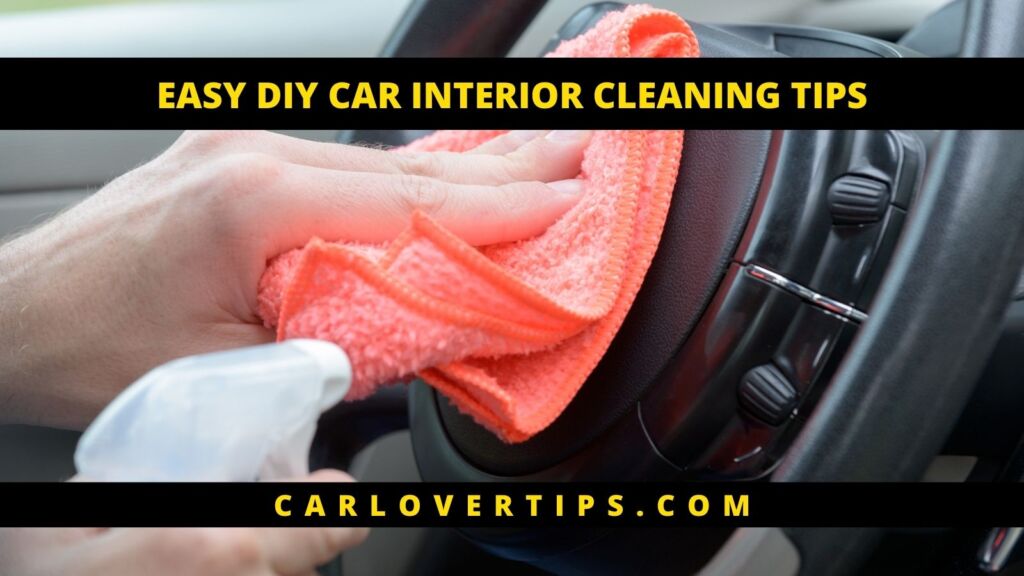 EASY DIY CAR INTERIOR CLEANING TIPS Car Lover Tips