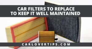 Car Filters to Replace To Keep Car Maintained Car Filters to Replace To Keep It Well Maintained - Car Lover Tips