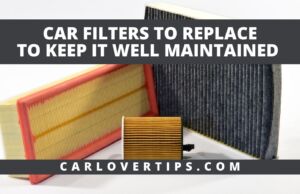 Car Filters to Replace To Keep Car Maintained Car Filters to Replace To Keep It Well Maintained - Car Lover Tips